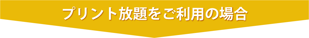 プリント放題をご利用の場合